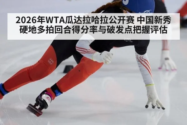 2026年WTA瓜达拉哈拉公开赛 中国新秀硬地多拍回合得分率与破发点把握评估